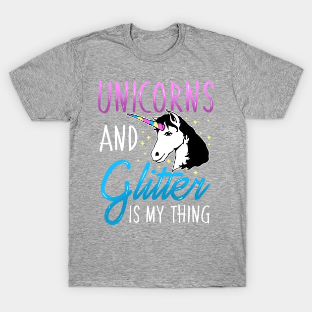 Unicorns and Glitter is My Thing Magical T-Shirt by PhantomDesign